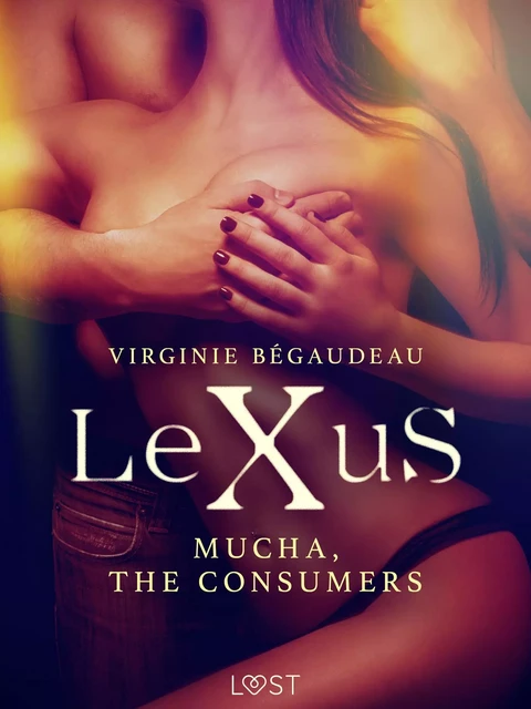 LeXuS: Mucha, The Consumers - Erotic dystopia - Virginie Begaudeau - Saga Egmont International