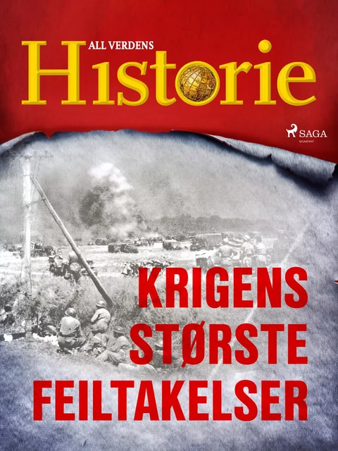 Krigens største feiltakelser - All Verdens Historie - Saga Egmont International