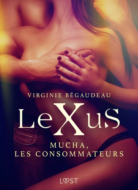 LeXuS : Mucha, les Consommateurs – Une dystopie érotique - Virginie Bégaudeau - Saga Egmont French