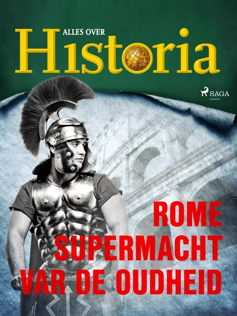 Rome - Supermacht van de oudheid - Alles Over Historia - Saga Egmont International