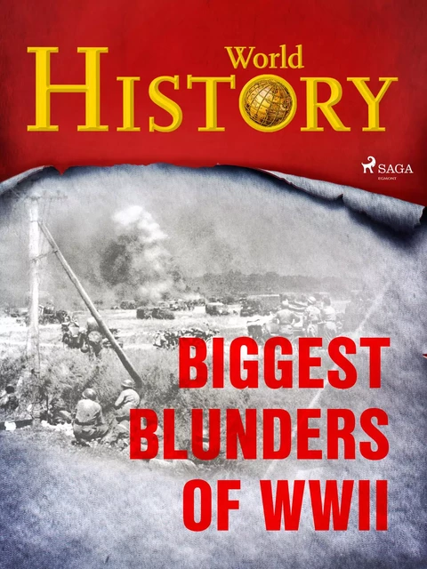 Biggest Blunders of WWII - World History - Saga Egmont International