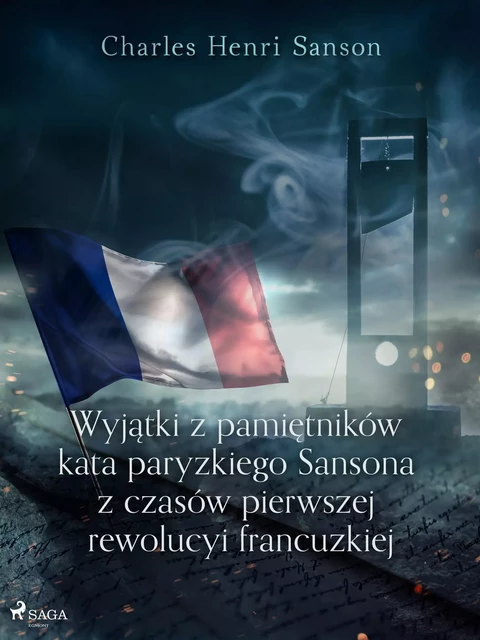 Wyjątki z pamiętników kata paryzkiego Sansona z czasów pierwszej rewolucyi francuzkiej - Charles Henri Sanson - Saga Egmont International