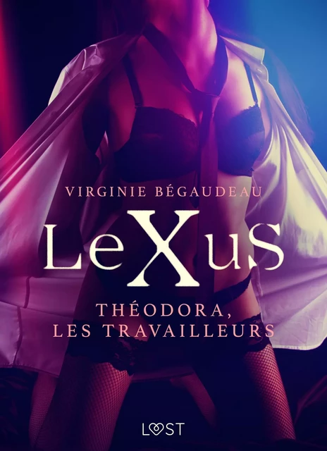 LeXuS : Théodora, les Travailleurs – Une dystopie érotique - Virginie Begaudeau - Saga Egmont French