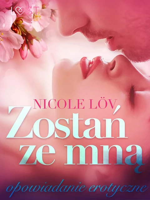 Zostań ze mną - opowiadanie erotyczne - Nicole Löv - Saga Egmont International