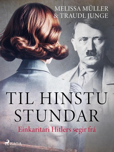 Til hinstu stundar - Einkaritari Hitlers segir frá - Traudl Junge, Melissa Muller - Saga Egmont International