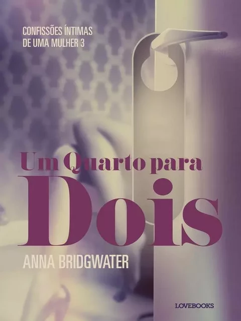 Um Quarto para Dois – Confissões Íntimas de uma Mulher 3 - Anna Bridgwater - Saga Egmont International