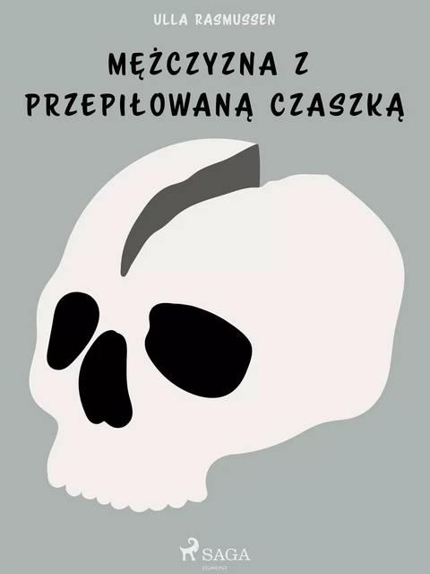 Mężczyzna z przepiłowaną czaszką - Ulla Rasmussen - Saga Egmont International