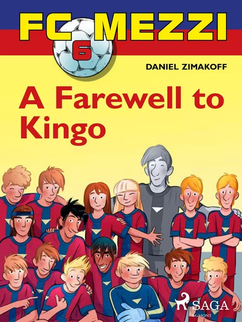 FC Mezzi 6: A Farewell to Kingo - Daniel Zimakoff - Saga Egmont International