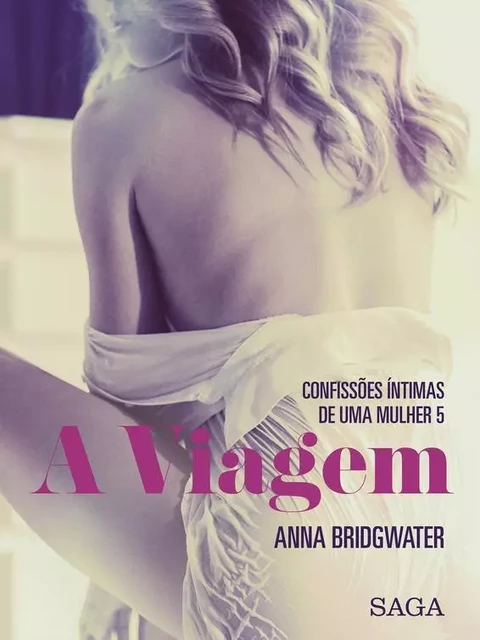 A Viagem - Confissões Íntimas de uma Mulher 5 - Anna Bridgwater - Saga Egmont International