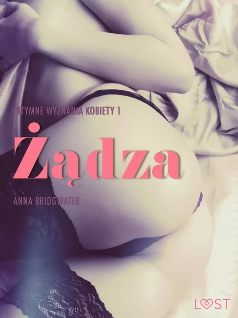 Żądza - Intymne wyznania kobiety 1 - opowiadanie erotyczne - Anna Bridgwater - Saga Egmont International