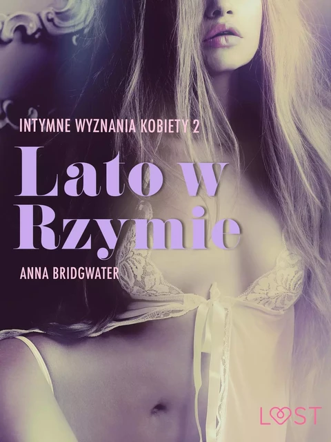 Lato w Rzymie - Intymne wyznania kobiety 2 - opowiadanie erotyczne - Anna Bridgwater - Saga Egmont International