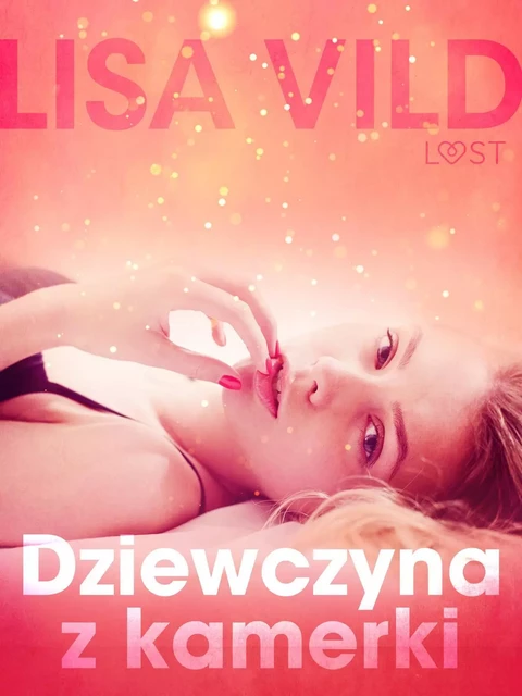 Dziewczyna z kamerki - opowiadanie erotyczne - Lisa Vild - Saga Egmont International