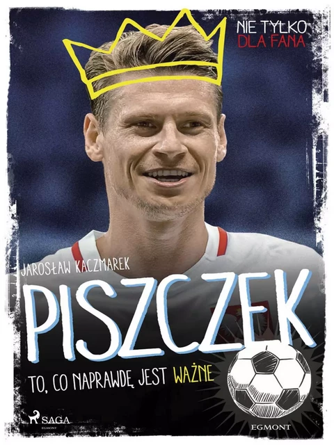 Piszczek - To, co naprawdę jest ważne - Jarosław Kaczmarek - Saga Egmont International