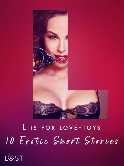 L is for Love-toys - 10 Erotic Short Stories - Malva B., My Lemon, Sara Olsson, Sarah Schmidt, Andrea Hansen, Beatrice Nielsen, Sarah Skov, Chrystelle Leroy, Lisa Vild, Malin Edholm - Saga Egmont International