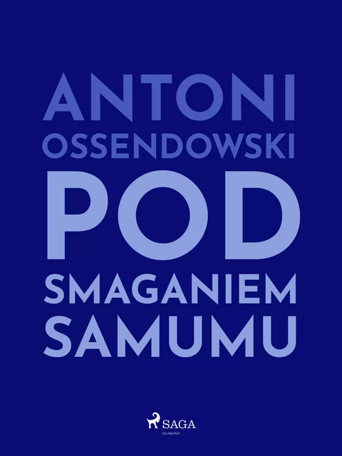 Pod smaganiem samumu - Antoni Ossendowski - Saga Egmont International