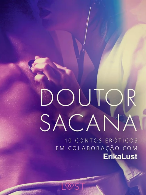 Doutor sacana: 10 contos eróticos em colaboração com Erika Lust - Cecilie Rosdahl, Andrea Hansen, Lea Lind, Beatrice Nielsen, Reiner Larsen Wiese, Sarah Skov,  Olrik - Saga Egmont International