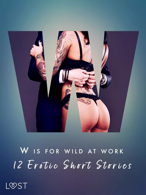 W is for Wild at Work - 12 Erotic Short Stories - Black Chanterelle, Ewa Maciejczuk, Mila Lipa, Christina Tempest, Camille Bech, Vanessa Salt, Sarah Skov,  Olrik, Elena Lund, Chrystelle Leroy - Saga Egmont International