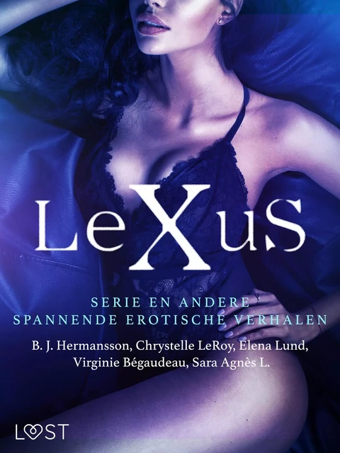 De LeXuS-serie en andere spannende erotische verhalen - Sara Agnès L., Virginie Bégaudeau, Chrystelle Leroy, B. J. Hermansson, Elena Lund - Saga Egmont International