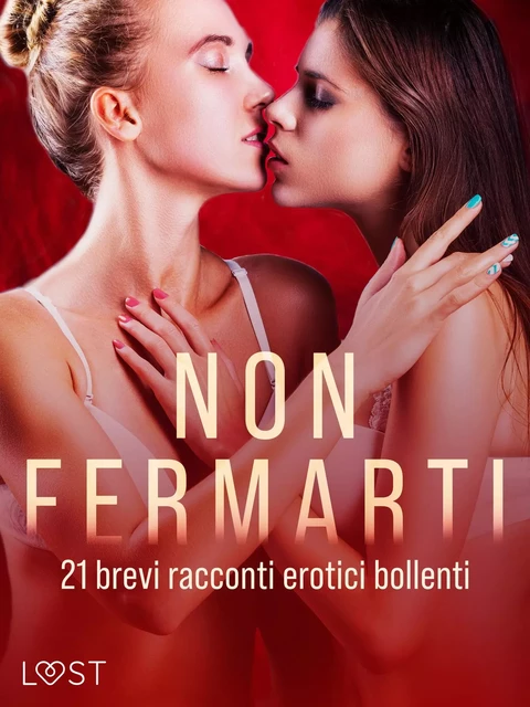 Non fermarti: 21 brevi racconti erotici bollenti - LUST authors - Saga Egmont International