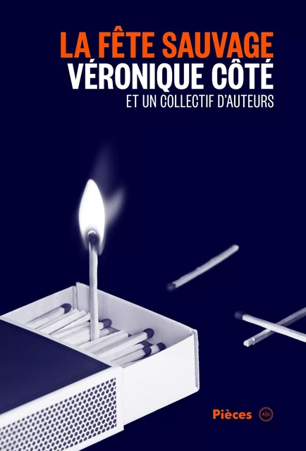 La fête sauvage - Véronique Côté, Steve Gagnon, Justin Laramée, Hugo Latulippe, MATHIEU GOSSELIN, Francis Monty, Sarah Berthiaume, Joëlle Bond - Atelier 10