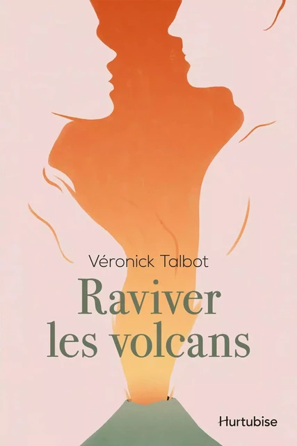 Raviver les volcans - Véronick Talbot - Éditions Hurtubise