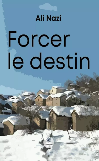 Forcer le destin - Ali Nazi - Le Lys Bleu Éditions