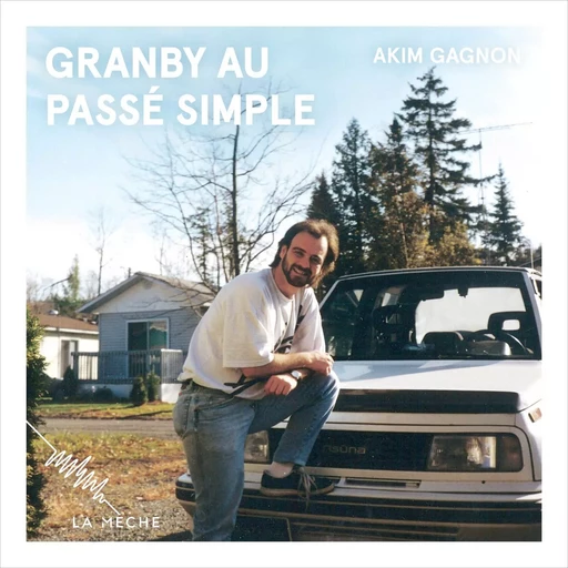 Granby au passé simple - Akim Gagnon - La Mèche