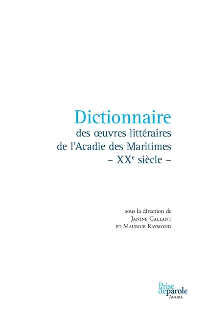 Dictionnaire des oeuvres littéraires de l’Acadie des Maritimes - XXe siècle - - Janine Gallant, Maurice Raymond - Éditions Prise de parole