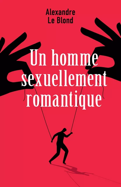 Un homme sexuellement romantique - Alexandre Le Blond - Librinova