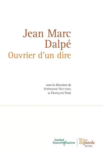 Jean Marc Dalpé. Ouvrier d'un dire - Stéphanie Nutting, François Paré - Éditions Prise de parole