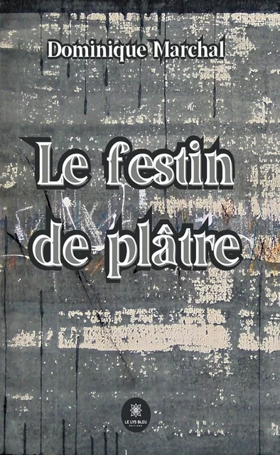 Le festin de plâtre - Dominique Marchal - Le Lys Bleu Éditions