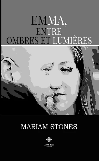 Emma, entre ombres et lumières - Mariam Stones - Le Lys Bleu Éditions