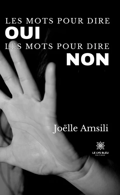 Les mots pour dire oui Les mots pour dire non - Joëlle Amsili - Le Lys Bleu Éditions