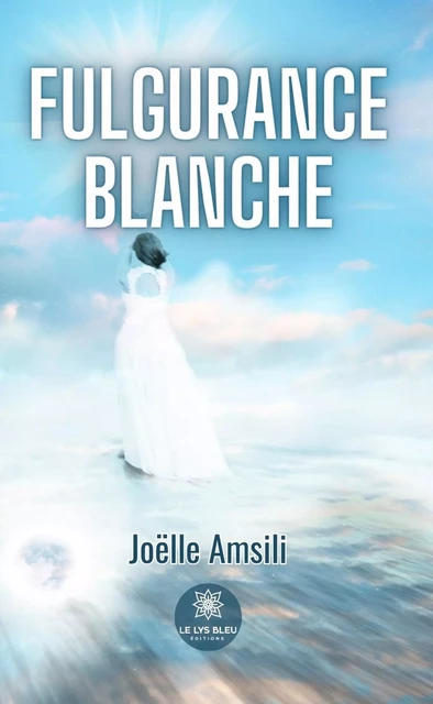 Fulgurance blanche - Joëlle Amsili - Le Lys Bleu Éditions