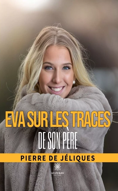 Eva sur les traces de son père - Pierre de Jéliques - Le Lys Bleu Éditions