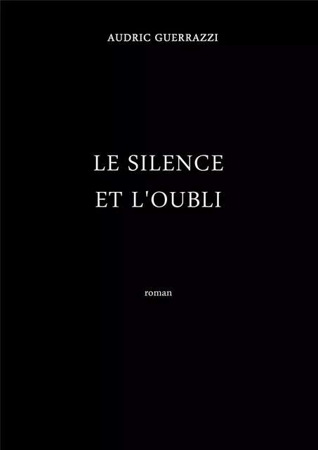 Le Silence et l'Oubli - AUDRIC GUERRAZZI - Librinova