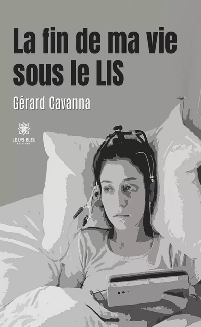 La fin de ma vie sous le LIS - Gérard Cavanna - Le Lys Bleu Éditions