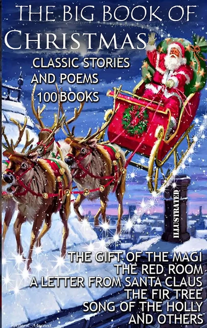 The Big Book of Christmas. Classic Stories and Poems. (100 Books) - Charles Dickens, G.K. Chesterton, L.M. Montgomery, Lyman Frank Baum, Mark Twain, Louisa May Alcott, Leo Tolstoy, Henry Wadsworth Longfellow, Nikolaï Gogol, William Dean Howells, Joseph Rudyard Kipling, Elizabeth Harrison, John Milton, Hans Christian Andersen, Selma Lagerlof, Clement Moore, Henry van Dyke, Beatrix Potter, Anton Chekhov - Andrii Ponomarenko