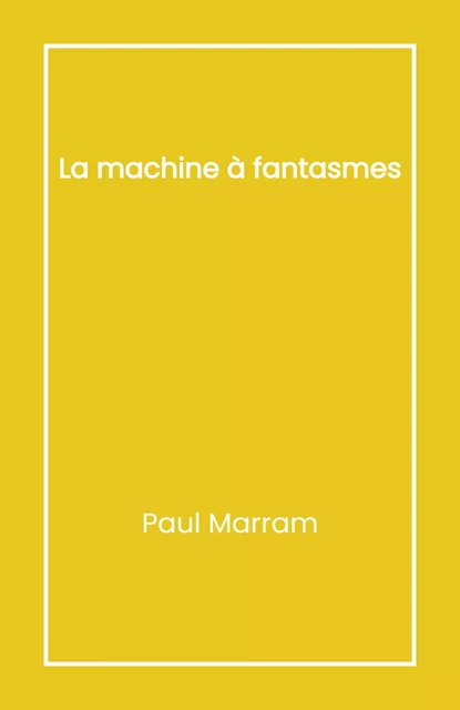 La Machine à fantasmes - Paul Marram - Librinova