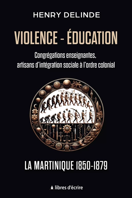 Violence-Éducation – Congrégations enseignantes, artisans d’intégration sociale à l’ordre colonial - Henry Delinde - Libres d'écrire