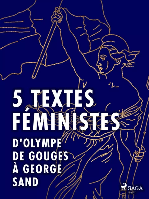 5 textes féministes - D'Olympe de Gouges à George Sand - George Sand, John Stuart Mill, Jack London, Claire de Duras, Olympe de Gouges - Saga Egmont French