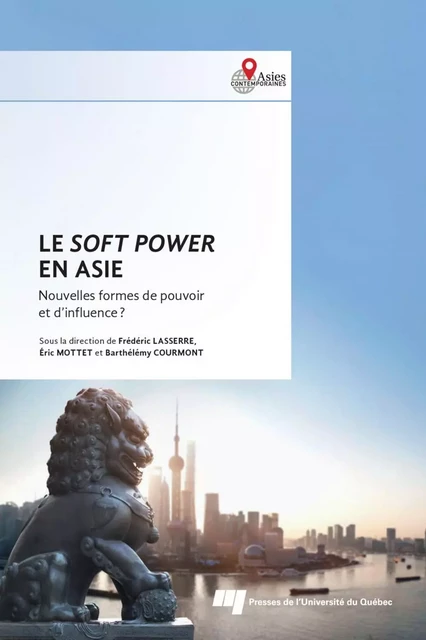 Le soft power en Asie - Frédéric Lasserre, Éric Mottet, Barthélémy Courmont - Presses de l'Université du Québec