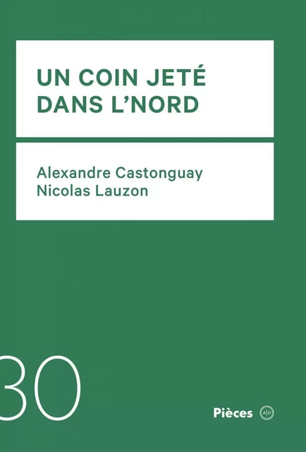 Un coin jeté dans l’Nord - Alexandre Castonguay, Nicolas Lauzon - Atelier 10