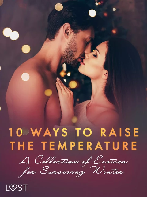 10 ways to raise the temperature – A Collection of Erotica for Surviving Winter - Saga Stigsdotter, Kristiane Hauer, Erika Svensson, Malva B., Sofia Fritzson, Lea Lind, Malin Edholm, Vicktoria Gilles, Shailene Craig - Saga Egmont International