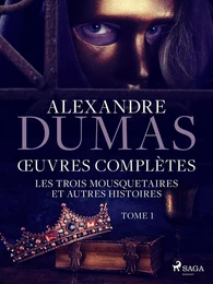 Œuvres complètes - tome 1 - Les Trois Mousquetaires et autres histoires