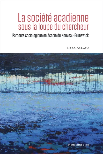 La société acadienne sous la loupe du chercheur - Greg Allain - Éditions Prise de parole