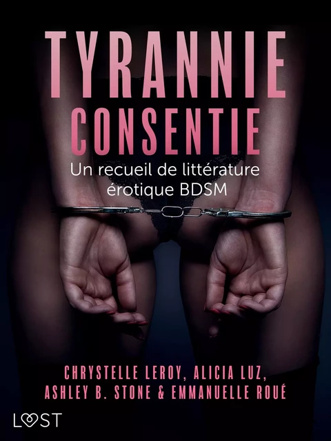 Tyrannie consentie - Un recueil de littérature érotique BDSM - Ashley B. Stone, Alicia Luz, Chrystelle Leroy - Saga Egmont French