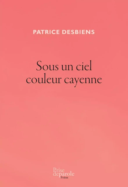 Sous un ciel couleur cayenne - Patrice Desbiens - Éditions Prise de parole