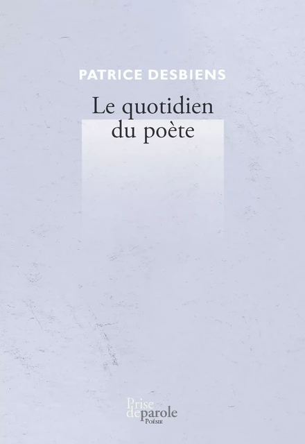 Le quotidien du poète - Patrice Desbiens - Éditions Prise de parole