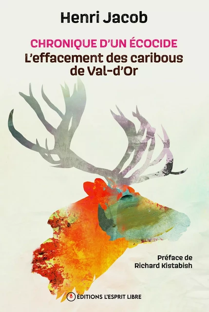 Chronique d'un écocide : l'effacement des caribous de Val-d'Or - Henri Jacob - Éditions L'Esprit libre